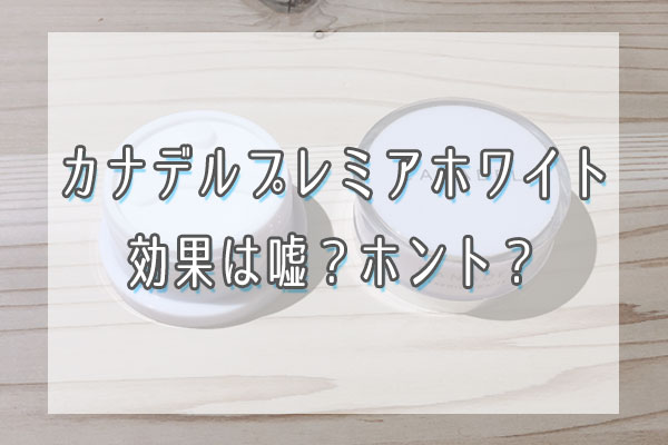 kカナデルプレミアホワイトの効果は嘘？